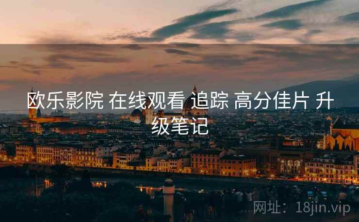 欧乐影院 在线观看 追踪 高分佳片 升级笔记