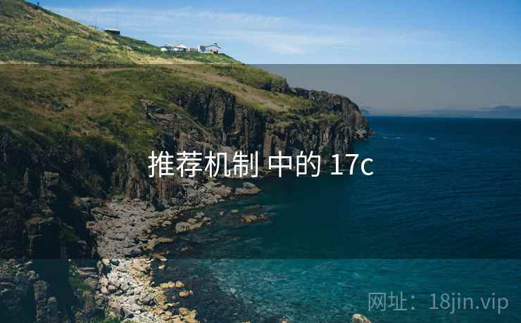 推荐机制 中的 17c