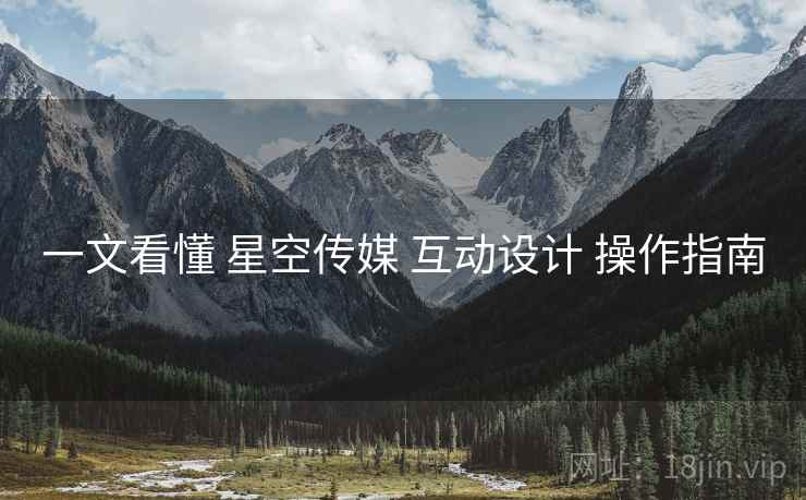 一文看懂 星空传媒 互动设计 操作指南