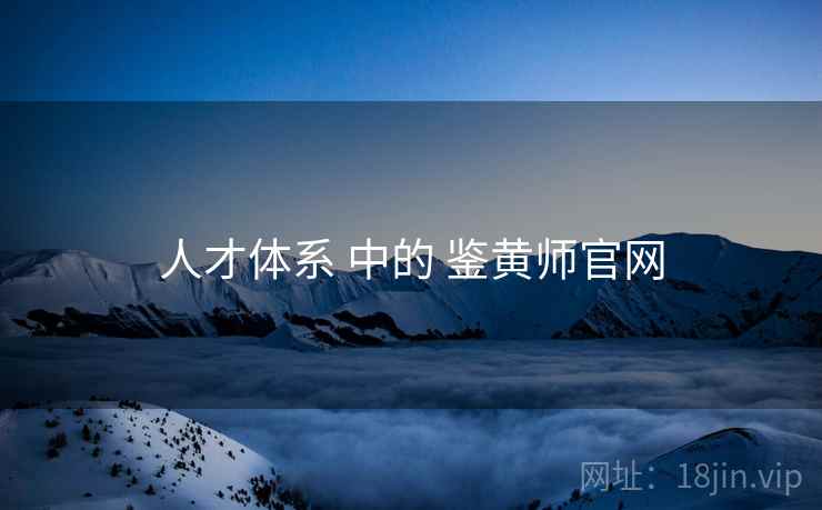人才体系 中的 鉴黄师官网